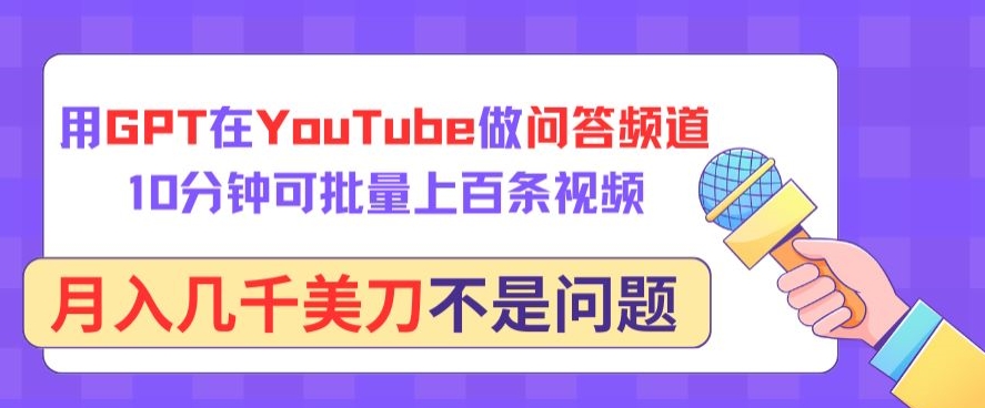 用GPT在YouTube做问答频道，10分钟可批量上百条视频，月入几千美刀不是问题-SBYUN网创