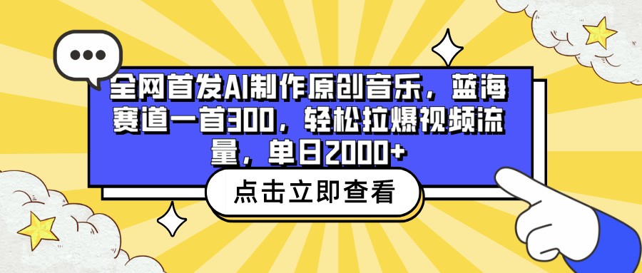 全网首发AI制作原创音乐，蓝海赛道一首300，轻松拉爆视频流量，单日2000+-SBYUN网创
