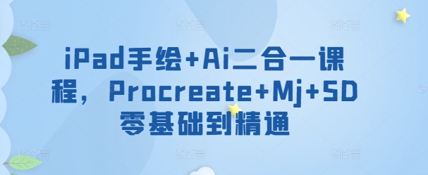 iPad手绘+Ai二合一课程，​Procreate+Mj+SD零基础到精通-SBYUN网创