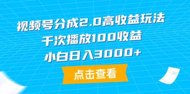 （9716期）视频号分成2.0高收益玩法，千次播放100收益，小白日入3000+-SBYUN网创