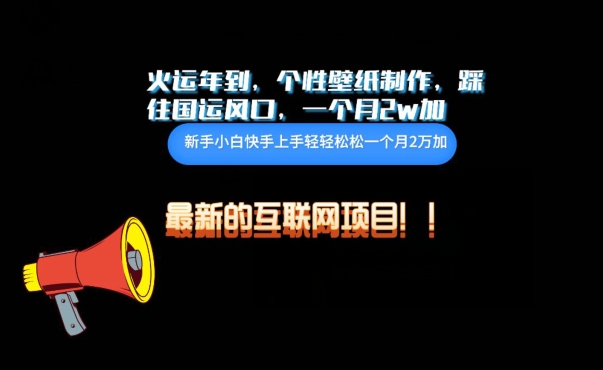 火运年到，个性壁纸制作，踩住国运风口，1个月2w加-SBYUN网创