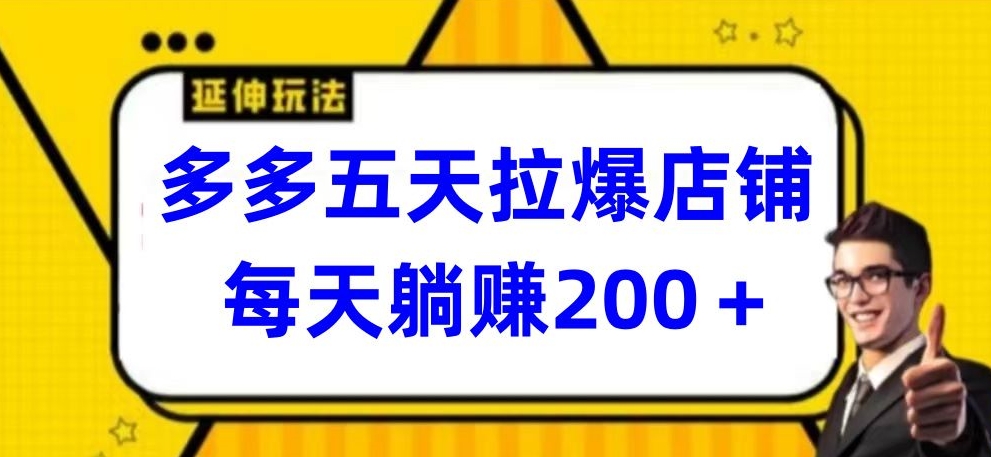 多多五天拉爆店铺，每天躺赚200+-SBYUN网创