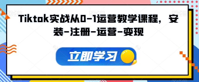Tiktok实战从0-1运营教学课程，安装-注册-运营-变现-SBYUN网创