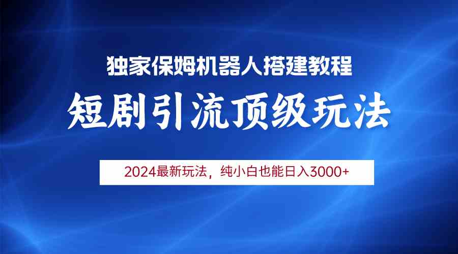 （9780期）2024短剧引流机器人玩法，小白月入3000+-SBYUN网创
