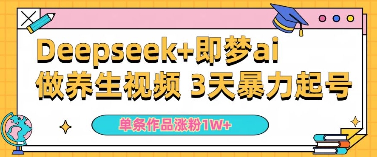 小白用DeepSeek+即梦做ai养生视频，一条作品涨粉5万+，单日收益多张-SBYUN网创