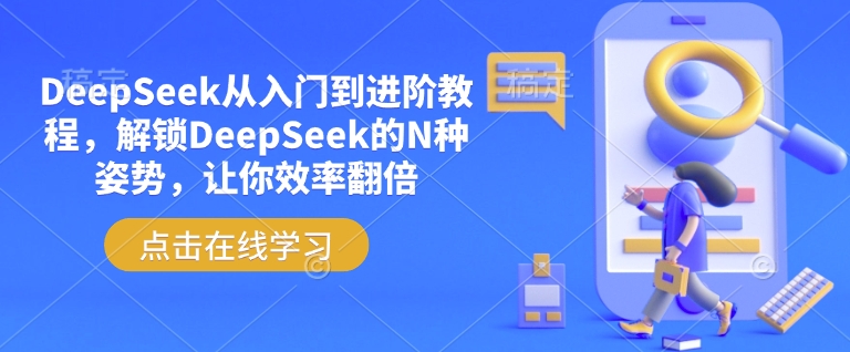 DeepSeek从入门到进阶教程，解锁DeepSeek的N种姿势，让你效率翻倍-SBYUN网创