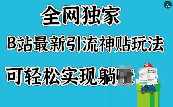 全网独家，B站最新引流神贴玩法，可轻松实现躺Z-SBYUN网创
