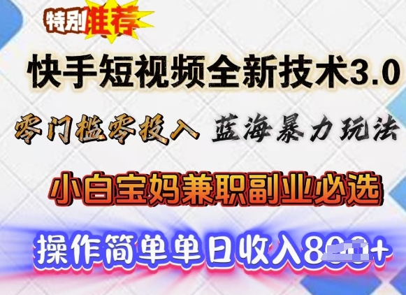 快手短视频全新技术3.0，零门槛零投入，蓝海暴力玩法，小白宝妈兼职副业必选，单日收入多张-SBYUN网创