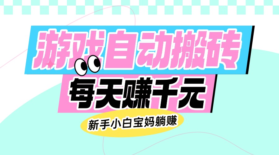 （14402期）老款游戏自动搬砖，每天赚千元，新手小白宝妈躺赚-SBYUN网创