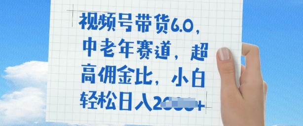视频号带货6.0，中老年赛道，超高佣金比，普通人也能轻松日入多张-SBYUN网创