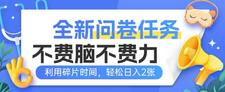全新问卷任务，不费脑不费力!利用碎片时间，轻松日入2张-SBYUN网创