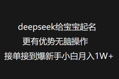 deepseek给宝宝起名更有优势无脑操作接单接到爆新手小白月入1W+-SBYUN网创