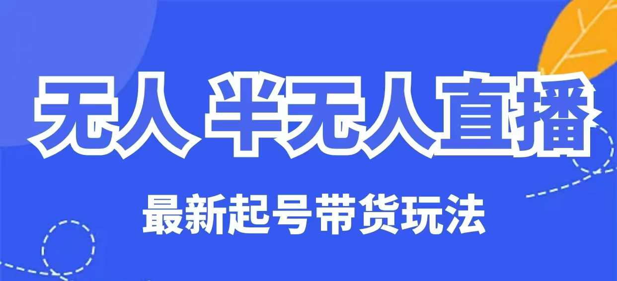 无人半无人直播最新起号带货玩法，全是干货（保姆级教程）-SBYUN网创