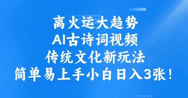 离火运大趋势，ai古诗词视频，传统文化新玩法，简单易上手小白日入3张-SBYUN网创