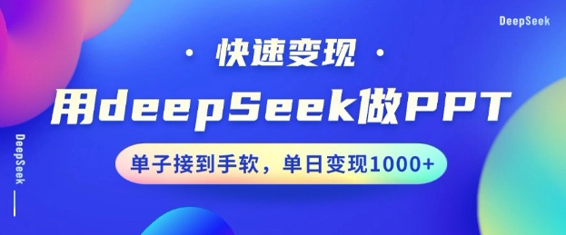 用DeepSeek做PPT，一个工具10分钟就可以搞定，快速接单变现，小白轻松上手，日搞多张-SBYUN网创