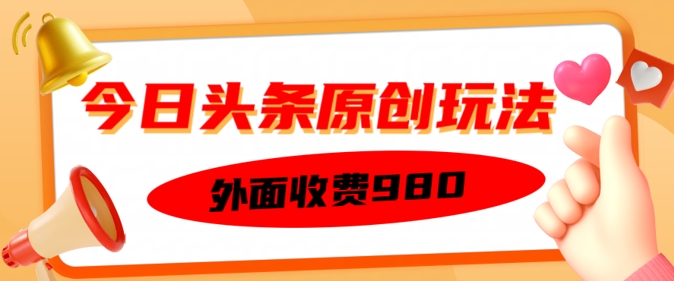 外面收费的今日头条原创玩法，新手也能轻松上手-SBYUN网创