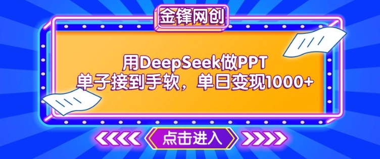 用DeepSeek做PPT单子接到手软，快速接单变现，单日变现1k-SBYUN网创