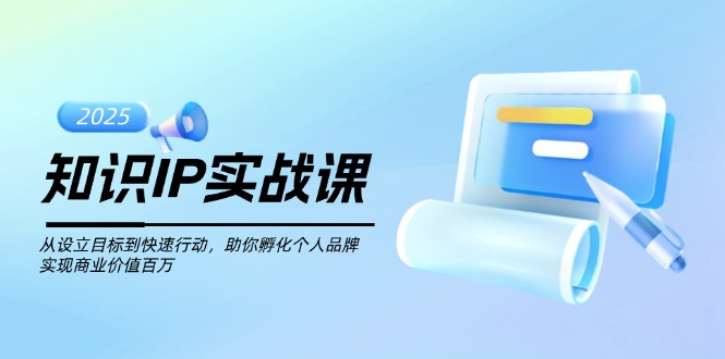 （14251期）知识IP实战课，从设立目标到快速行动，助你孵化个人品牌，实现商业价值…-SBYUN网创