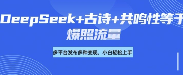 诗词进阶玩法，用DeepSeek写诗词来讲解现代社会主题，条条作品都是爆款，涨粉变现带货两不误-SBYUN网创