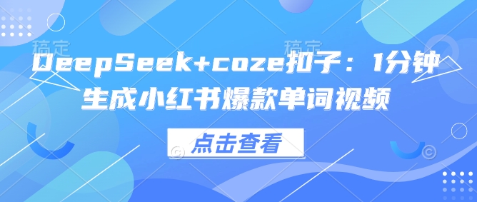 DeepSeek+coze扣子：1分钟生成小红书爆款单词视频-SBYUN网创