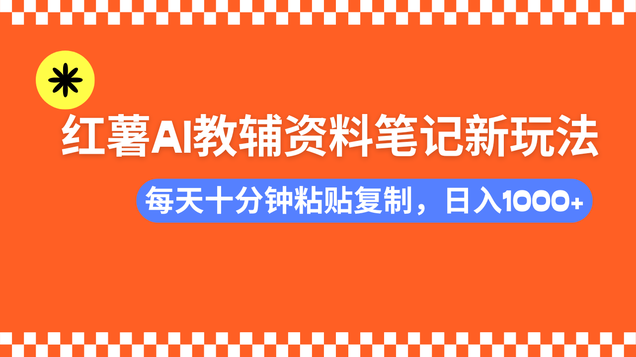 （14350期）小红书AI教辅资料笔记新玩法，0门槛，可批量可复制，一天十分钟发笔记…-SBYUN网创
