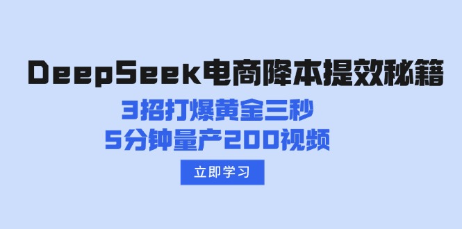（14380期）DeepSeek电商降本提效秘籍：3招打爆黄金三秒，5分钟量产200视频-SBYUN网创