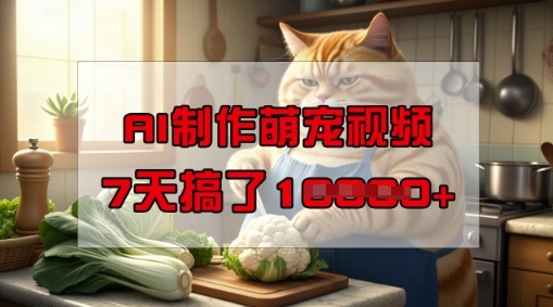 靠AI制作萌宠视频，操作简单门槛低，有手机就行，7天搞了1W-SBYUN网创